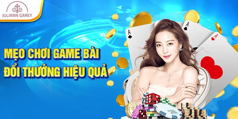 Mẹo chơi game bài đổi thưởng hiệu quả